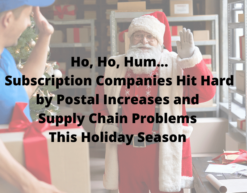 Ho, Ho, Hum…Subscription Companies Hit Hard by Postal Increases and Supply Chain Problems