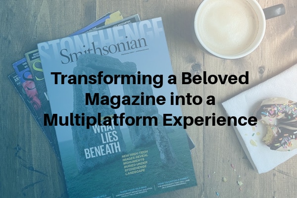 Smithsonian Magazine: Transforming a Beloved Magazine into a Multiplatform Experience